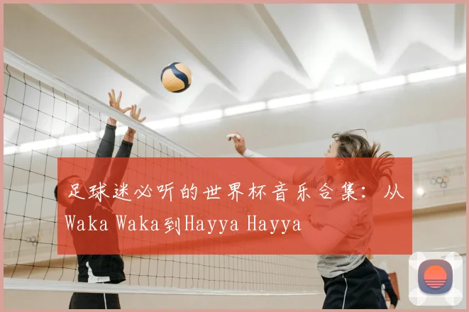 足球迷必听的世界杯音乐合集：从Waka Waka到Hayya Hayya